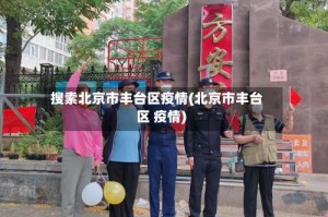 搜索北京市丰台区疫情(北京市丰台区 疫情)