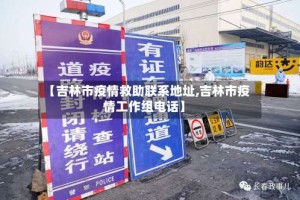 【吉林市疫情救助联系地址,吉林市疫情工作组电话】