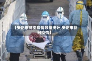 【安阳市肺炎疫情数据统计,安阳市新冠疫情】