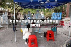 防城东兴市疫情最新通知(防城东兴旅游攻略)