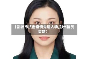 【彭州市抗击疫情先进人物,彭州抗战英雄】
