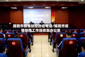 揭阳市疫情防控协会电话/揭阳市疫情防控工作指挥部办公室