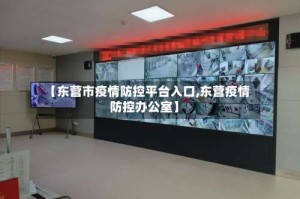 【东营市疫情防控平台入口,东营疫情防控办公室】