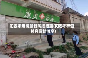 阳春市疫情最新防控措施(阳春市新冠肺炎最新消息)