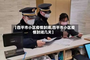 【四平市小区疫情封闭,四平市小区疫情封闭几天】