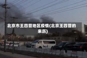 北京市王四营地区疫情(北京王四营的来历)