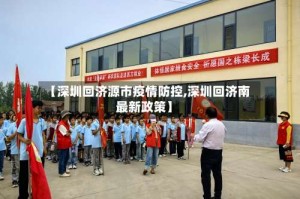 【深圳回济源市疫情防控,深圳回济南最新政策】