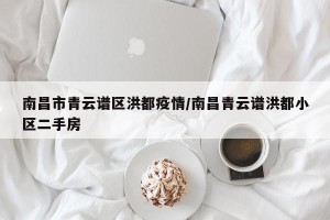 南昌市青云谱区洪都疫情/南昌青云谱洪都小区二手房
