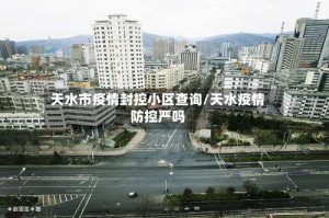 天水市疫情封控小区查询/天水疫情防控严吗