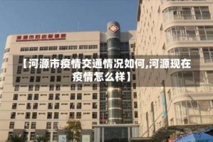 【河源市疫情交通情况如何,河源现在疫情怎么样】