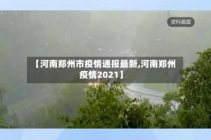 【河南郑州市疫情通报最新,河南郑州疫情2021】