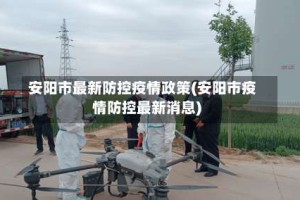 安阳市最新防控疫情政策(安阳市疫情防控最新消息)