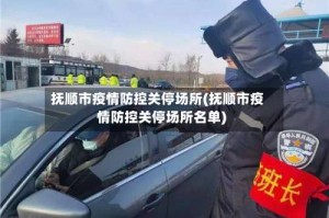 抚顺市疫情防控关停场所(抚顺市疫情防控关停场所名单)
