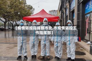 【疫情防控指挥部市北,市疫情防控工作指挥部】