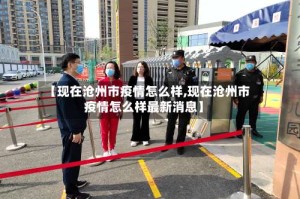 【现在沧州市疫情怎么样,现在沧州市疫情怎么样最新消息】