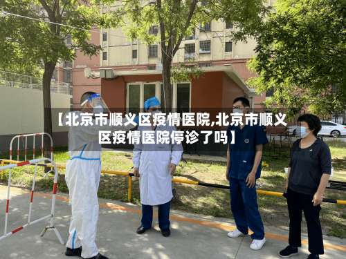 【北京市顺义区疫情医院,北京市顺义区疫情医院停诊了吗】-第3张图片
