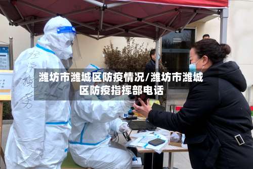 潍坊市潍城区防疫情况/潍坊市潍城区防疫指挥部电话-第2张图片