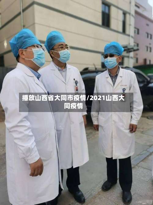播放山西省大同市疫情/2021山西大同疫情-第2张图片