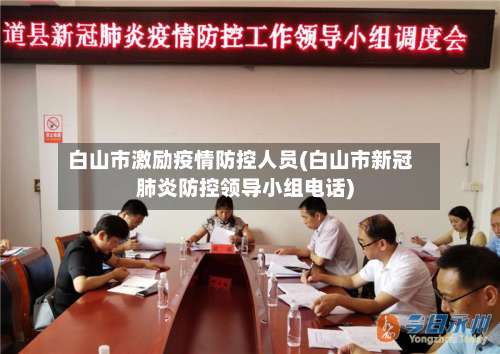 白山市激励疫情防控人员(白山市新冠肺炎防控领导小组电话)-第1张图片