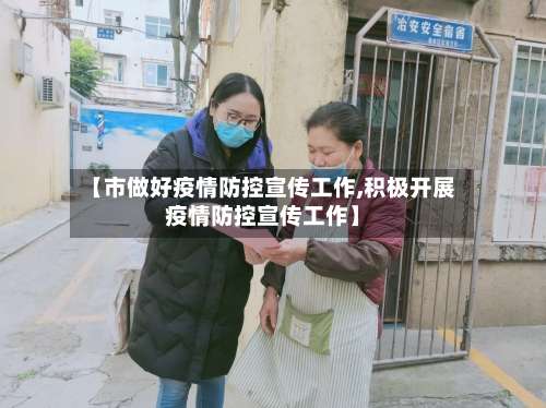 【市做好疫情防控宣传工作,积极开展疫情防控宣传工作】-第3张图片