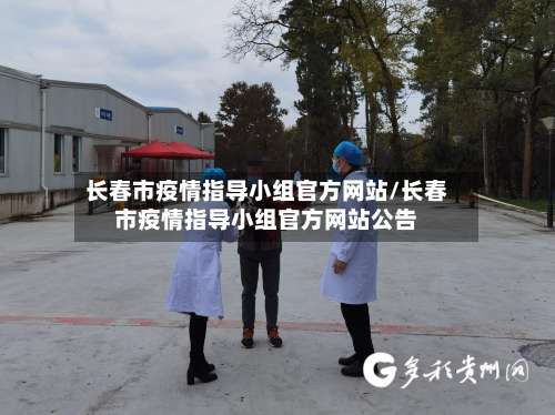 长春市疫情指导小组官方网站/长春市疫情指导小组官方网站公告-第3张图片