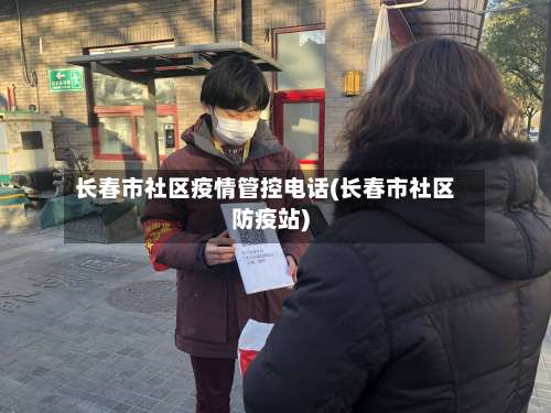 长春市社区疫情管控电话(长春市社区防疫站)-第1张图片
