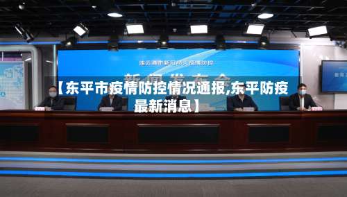 【东平市疫情防控情况通报,东平防疫最新消息】-第1张图片