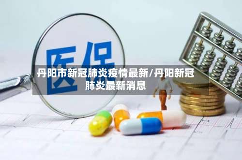 丹阳市新冠肺炎疫情最新/丹阳新冠肺炎最新消息-第2张图片